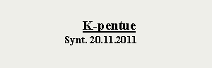 Text Box: 				              		K-pentue			   Synt. 20.11.2011