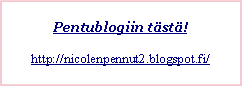 Text Box: Pentublogiin tst!http://nicolenpennut2.blogspot.fi/ 