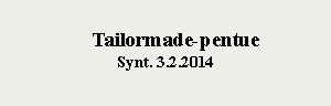 Text Box: 				       Tailormade-pentue	Synt. 3.2.2014